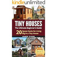 Tiny Houses: The Ultimate Beginner's Guide! : 20 Space Hacks for Living Big in Your Tiny House (Tiny Homes, Small Home… book cover Tiny Houses: The Ultimate Beginner's Guide! : 20 Space Hacks for Living Big in Your Tiny House (Tiny Homes, Small Home… book cover
