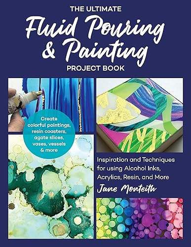 Download The Ultimate Fluid Pouring & Painting Project Book: Inspiration and Techniques for Using Alcohol Inks, Acrylics, Resin, and More; Create Colorful ... Coasters, Agate Slices, Vases, Vessels & More PDF