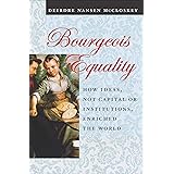 Bourgeois Equality: How Ideas, Not Capital or Institutions, Enriched the World