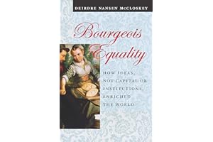 Bourgeois Equality: How Ideas, Not Capital or Institutions, Enriched the World