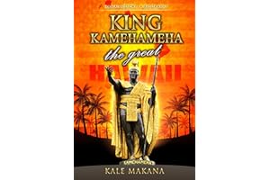 King Kamehameha The Great: King of the Hawaiian Islands, Hawaii History, A Biography (Hawaiian Monarchy Book 1)