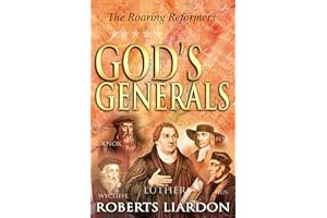 God's Generals: The Roaring Reformers (Spiritual Biographies from the Reformation, Including Martin Luther, John Calvin, John Wycliffe, John Hus, John Knox, and George Fox) (Volume 2)