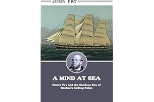 A Mind at Sea: Henry Fry and the Glorious Era of Quebec's Sailing Ships