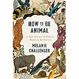 How to Be Animal: A New History of What It Means to Be Human