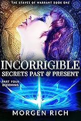 Incorrigible: Secrets Past & Present - Part Four / Becoming (The Staves of Warrant) Kindle Edition