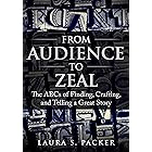 From Audience to Zeal: The ABCs of Finding, Crafting, and Telling a Great Story