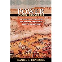 Power over Peoples: Technology, Environments, and Western Imperialism, 1400 to the Present (The Princeton Economic History of
