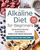 The Alkaline Diet for Beginners: Understand pH, Eat Well, and Reclaim Your Health