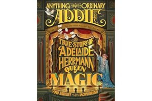 Anything But Ordinary Addie: The True Story of Adelaide Herrmann, Queen of Magic