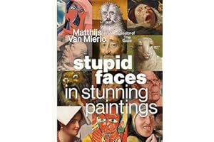 Stupid Faces in Stunning Paintings: A Serious Exploration of Art History?s Silliest Expressions