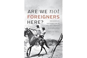 Are We Not Foreigners Here?: Indigenous Nationalism in the U.S.-Mexico Borderlands