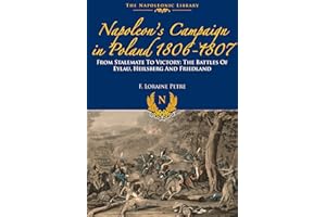Napoleon’s Campaign In Poland 1806-1807: From Stalemate to Victory: The Battles of Eylau, Heilsberg and Friedland (Napoleonic Library)