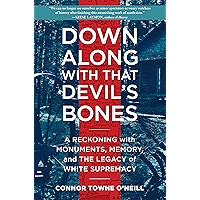 Down Along with That Devil's Bones: A Reckoning with Monuments, Memory, and the Legacy of White Supremacy book cover Down Along with That Devil's Bones: A Reckoning with Monuments, Memory, and the Legacy of White Supremacy book cover