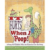 It Hurts When I Poop!: A Story for Children Who Are Scared to Use the Potty