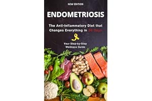 Endometriosis: The Anti-Inflammatory Diet That Changes Everything in 30 Days: Easily Find Your Way to Well-being and Say Good