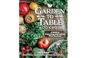 Garden to Table Cookbook: A Guide to Preserving and Cooking What You Grow (Fox Chapel Publishing) Use Your Homegrown Produce in Over 100 Seasonal Recipes for Canning, Jams, Mains, Desserts and More