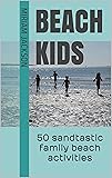 Beach Kids: 50 Sandtastic Family Beach Activities