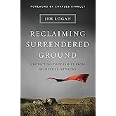 Reclaiming Surrendered Ground: Protecting Your Family from Spiritual Attacks