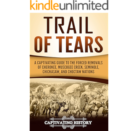 Amazon Com Trail Of Tears A Captivating Guide To The Forced Removals Of Cherokee Muscogee Creek Seminole Chickasaw And Choctaw Nations Ebook History Captivating Kindle Store