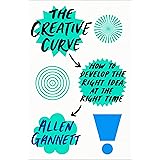 The Creative Curve: How to Develop the Right Idea, at the Right Time