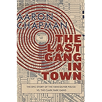 The Last Gang in Town: The Epic Story of the Vancouver Police vs. the Clark Park Gang book cover The Last Gang in Town: The Epic Story of the Vancouver Police vs. the Clark Park Gang book cover
