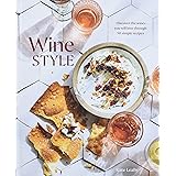 Wine Style: Discover the Wines You Will Love Through 50 Simple Recipes