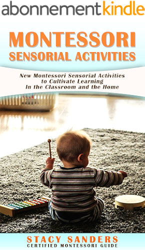 Download Montessori Sensorial Activities: New Montessori Sensorial Activities to Cultivate Learning In the Classroom and the Home. (English Edition) PDF