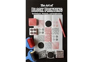 The Art of Block Printing: Techniques, Projects, and Inspiration: Mastering the Craft of Block Printing from Paper to Fabric
