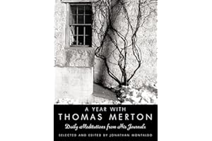 A Year with Thomas Merton: Daily Meditations from His Journals - A Spiritual Guide for Reflection, Gratitude, and Self-Care in the Pursuit of a Mindful Christian Life