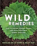 Wild Remedies: How to Forage Healing Foods and Craft Your Own Herbal Medicine