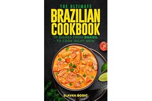 The Ultimate Brazilian Cookbook: 111 Dishes From Brazil To Cook Right Now (World Cuisines Book 32)