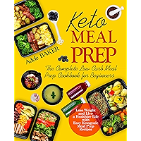 Keto Meal Prep: The Complete Low Carb Meal Prep Cookbook for Beginners. Lose Weight and Live a Healthier Life with Easy… book cover