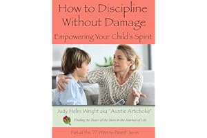 How to Discipline Without Damage: Empowering Your Child's Spirit (77 Ways to Parent Series)