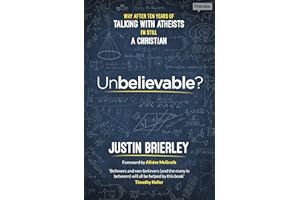 Unbelievable?: Why after ten years of talking with atheists, I'm still a Christian