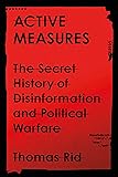 Active Measures: The Secret History of Disinformation and Political Warfare
