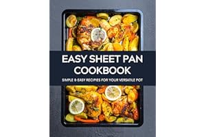 Easy Sheet Pan Cookbook: Simple Recipes for Your Most Versatile Pot - Easy & Delicious Recipes with Satisfying Ways to Cook
