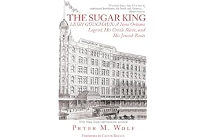 The Sugar King: Leon Godchaux: A New Orleans Legend, His Creole Slave, and His Jewish Roots