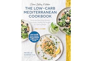 Clean Eating Kitchen: The Low-Carb Mediterranean Cookbook: Quick and Easy High-Protein, Low-Sugar, Healthy-Fat Recipes for Li