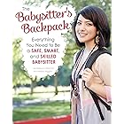 The Babysitter's Backpack: Everything You Need to Be a Safe, Smart, and Skilled Babysitter