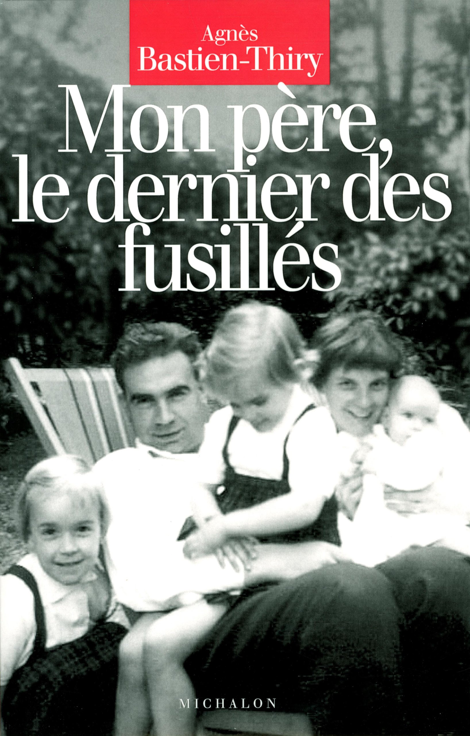 Amazon Fr Mon Pere Le Dernier Des Fusill Bastien Thiry Agnes Livres