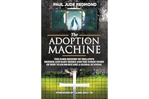 The Adoption Machine: The Dark History of Ireland’s Mother & Baby Homes and the Inside Story of How ‘Tuam 800’ Became a Globa
