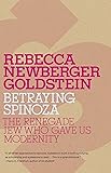 Betraying Spinoza: The Renegade Jew Who Gave Us Modernity (Jewish Encounters Series)