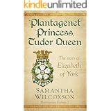 Plantagenet Princess, Tudor Queen: The Story of Elizabeth of York (Plantagenet Embers Book 1)