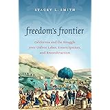 Freedom's Frontier: California and the Struggle over Unfree Labor, Emancipation, and Reconstruction