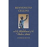 Benvenuto Cellini and the Embodiment of the Modern Artist (Renaissance Lives)