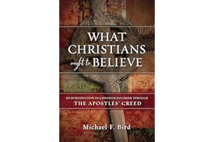 What Christians Ought to Believe: An Introduction to Christian Doctrine Through the Apostles’ Creed