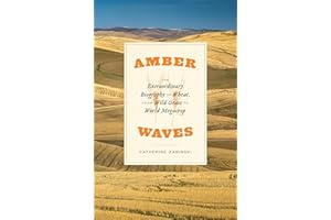 Amber Waves: The Extraordinary Biography of Wheat, from Wild Grass to World Megacrop