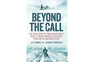 Beyond the Call: The True Story of One World War II Pilot's Covert Mission to Rescue POWs on the Eastern Front