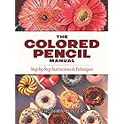 The Colored Pencil Manual: Step-by-Step Instructions and Techniques
