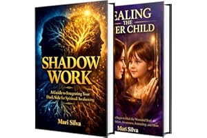 Shadow Work and Healing the Inner Child: The Ultimate Guide to Integrating Your Dark Side and Restoring the Wounded Soul With